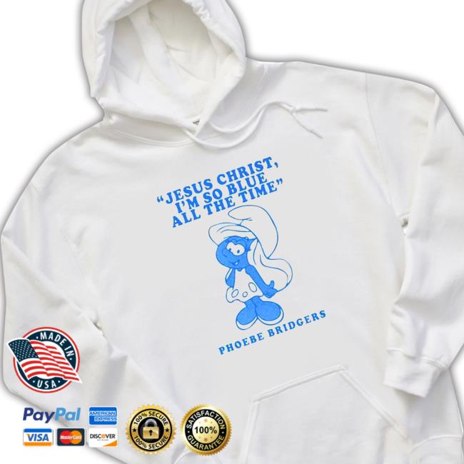 Official Jesus christ I’m so blue all the time phoebe bridgers TShirts