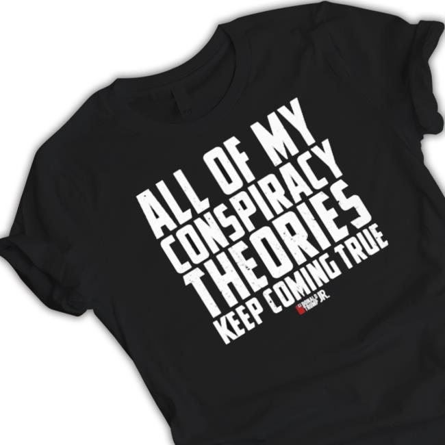 Official All Of My Conspiracy Theories Keep Coming True T-Shirt