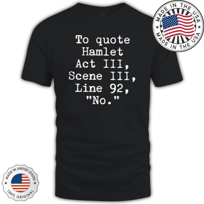 Official To Quote Hamlet Act Iii Scene Iii Line 92 No T-shirt Official To Quote Hamlet Act Iii Scene Iii Line 92 No Hoodie
