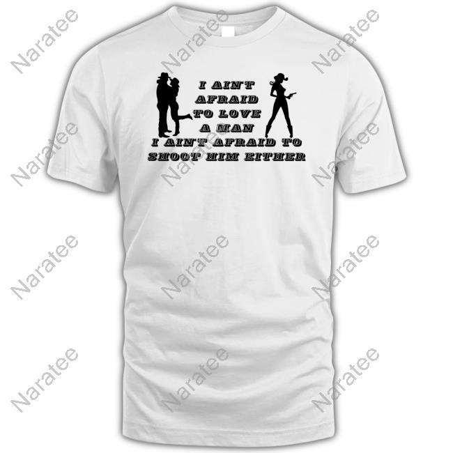I Ain't Afraid To Love A Man Afraid To Not Him Either Long Sleeve T Shirt