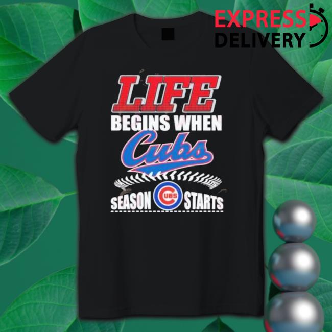 Life Begins When Cubs Ubs Season Starts Shirt