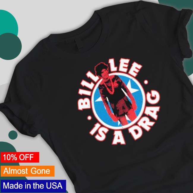 Bill Lee Is A Drag shirt Bill Lee Is A Drag shirt