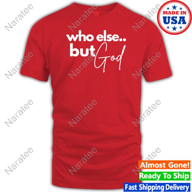Nonso Opinion Who Else But God Shirt