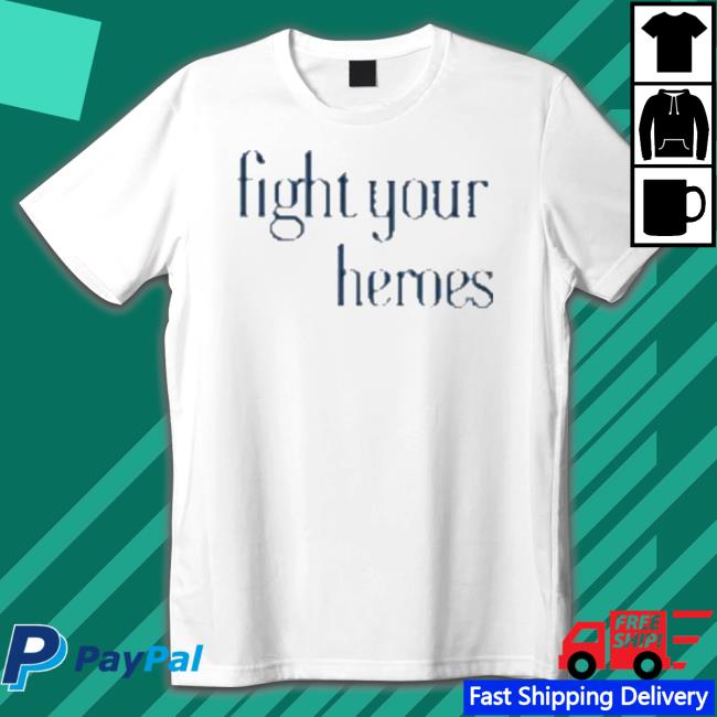 Fight Your Heroes Shirt Official Fight Your Heroes T Shirt