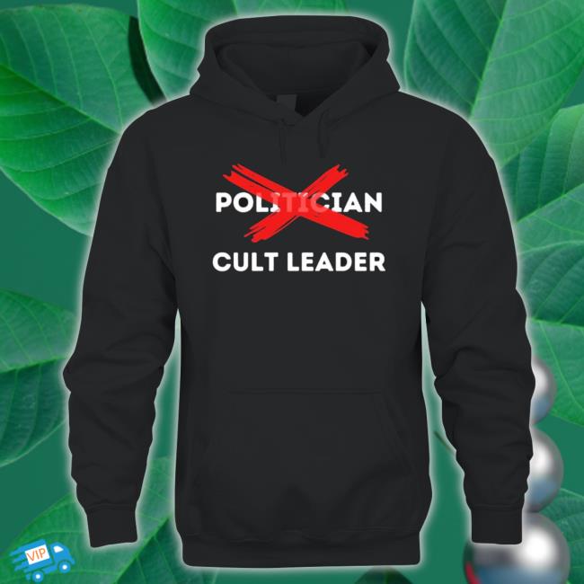 They Aren’T Politicians, They Are Cult Leaders Sweatshirt