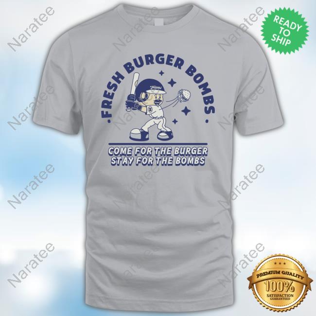 Fresh Burger Bombs Come For The Burger Stay For The Bombs Shirt