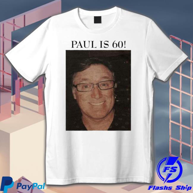 Paul Is 60 tee shirt