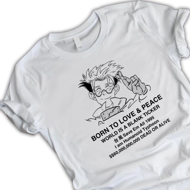 Stefmasc Trigun Born To Love & Peace World Is A Blank Ticket Save Em All 1995 I Am Humanoid TyphoonStefmasc Trigun Born To Love & Peace World Is A Blank Ticket Save Em All 1995 I Am Humanoid Typhoon Tee Shirt