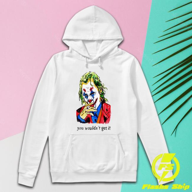 Joker You Wouldn’T Get It Shirts Joker You Wouldn’T Get It Long Sleeve Shirt