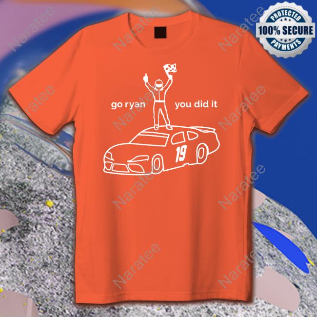 Go Ryan You Did It Shirt Ryan Truex
