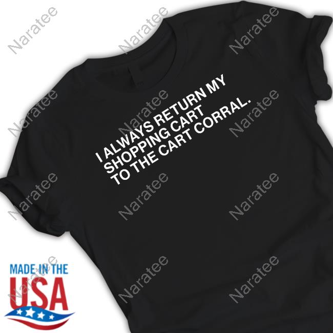 Official I Always Return My Shopping Cart To The Cart Corral Shirt