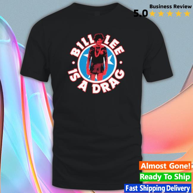Bill Lee Is A Drag shirt Bill Lee Is A Drag Shirt