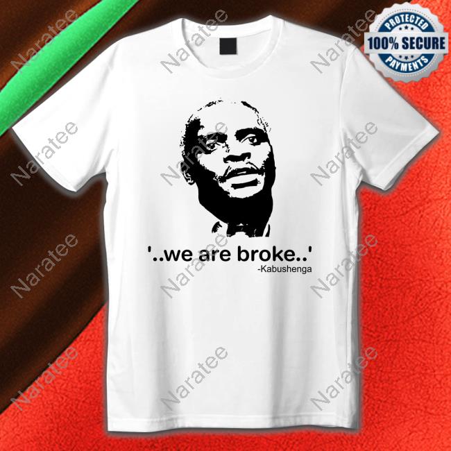 We Are Broke Kabushenga Tee Shirts
