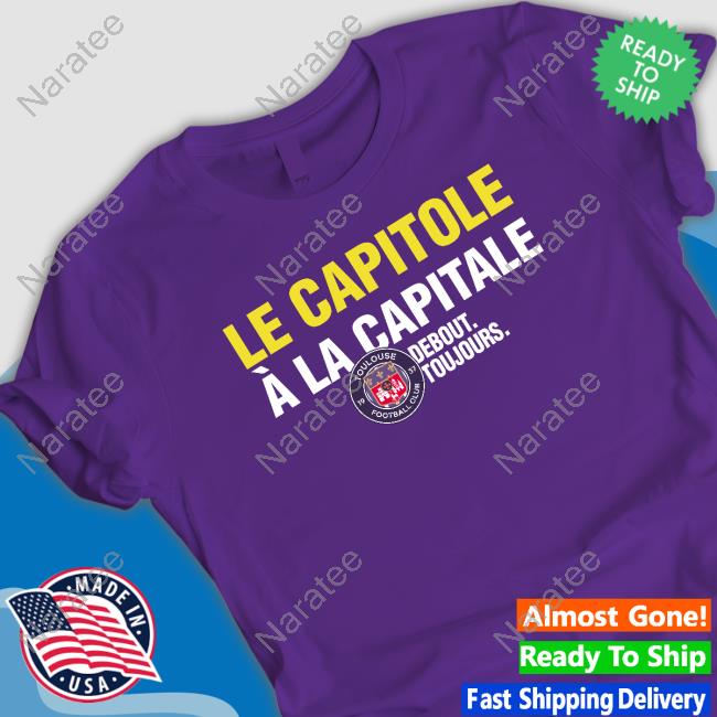 Toulouse FC Le Capitole À La Capitale Debout Toujours Shirt Official Le Capitole À La Capitale Debout Toujours T-Shirt