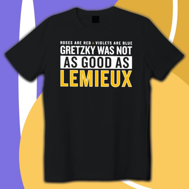 Official Roses Are Red Violets Are Blue Gretzky Was Not As Good As Lemieux Shirt
