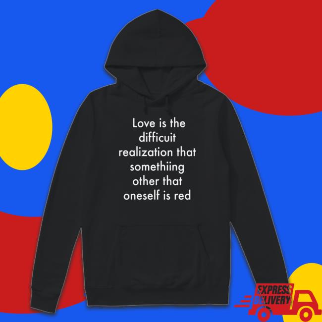 Love Is The Difficuit Realization Hoodie