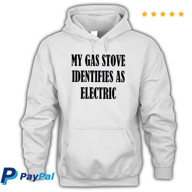 Official My Gas Stove Identifies As Electric Sweatshirts