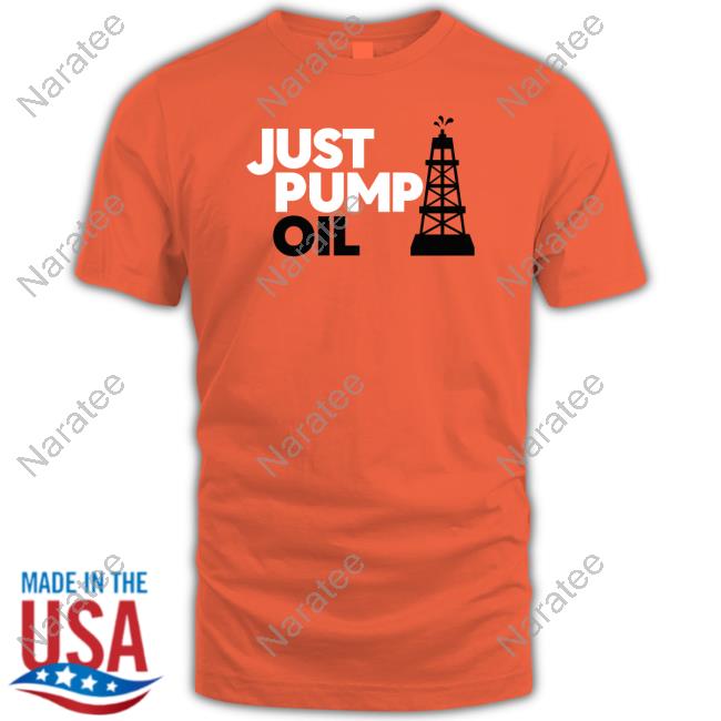 Just Pump Oil Shirt