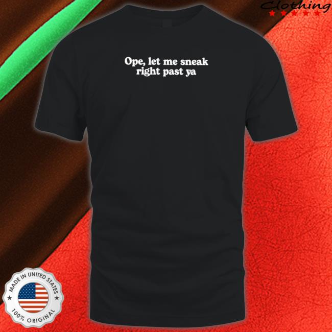 Official Mcf Ope Let Me Sneak Right Past Ya TShirts