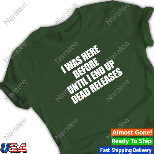 Shou I Was Here Before Until I End Up Dead Releases Hooded Sweatshirt Not Foun Dream