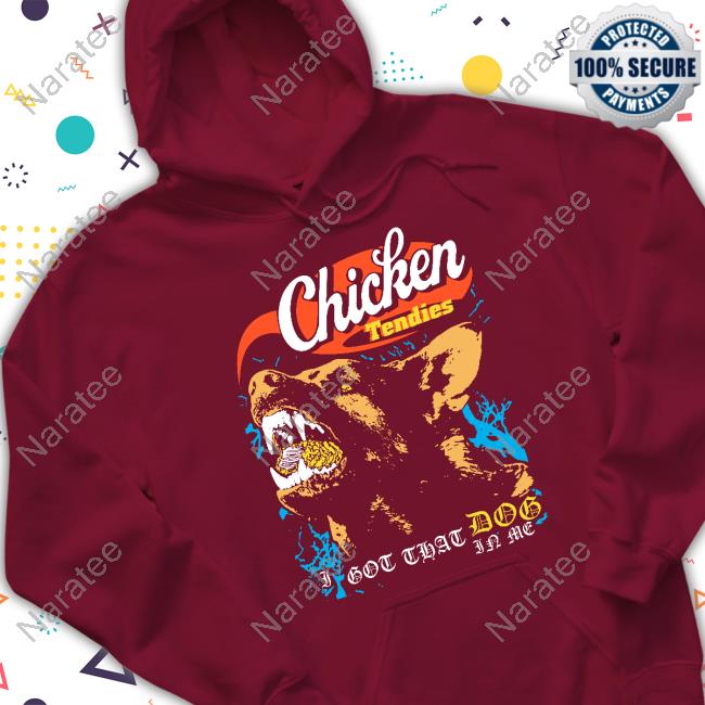 Chicken Tendies I Got That Dog In Me Tee Shirt