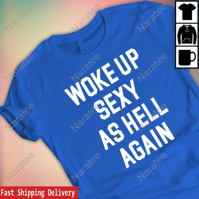 Woke Up Sexy As Hell Again Tee