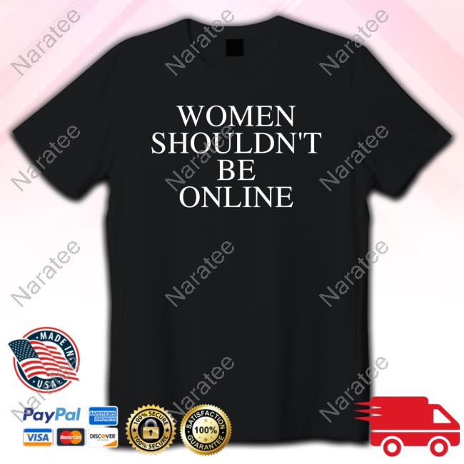Women Shouldn't Be Online Shirts
