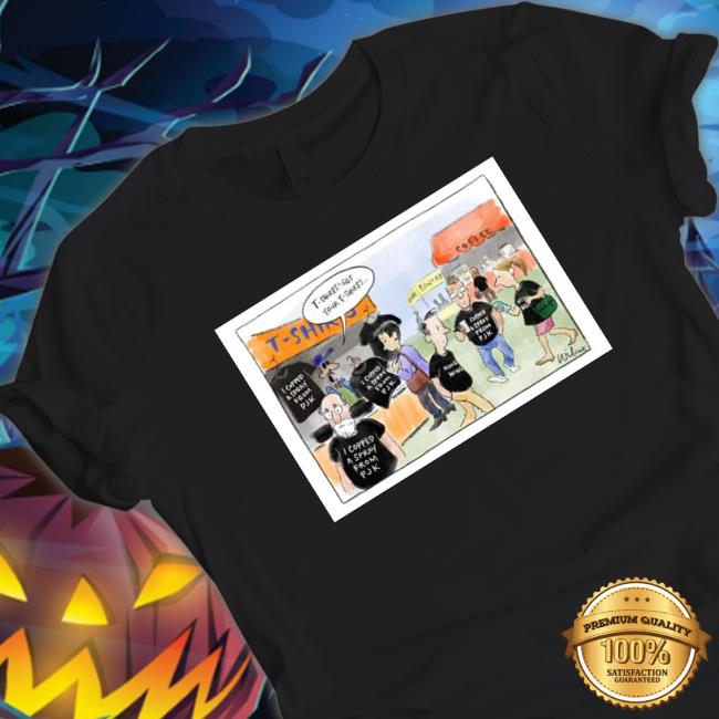 T-Shirt Get Your T-Shirt I Copped A Spray From Pjk Cartoon shirt