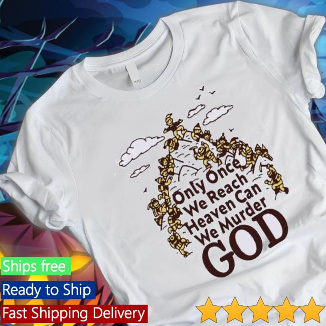 Official Only Once We Reach Heaven Can We Murder Tee Shirt