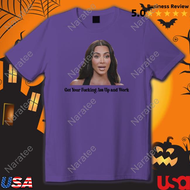Khloé Kardashian Get Your Fucking Ass Up And Work T-Shirt