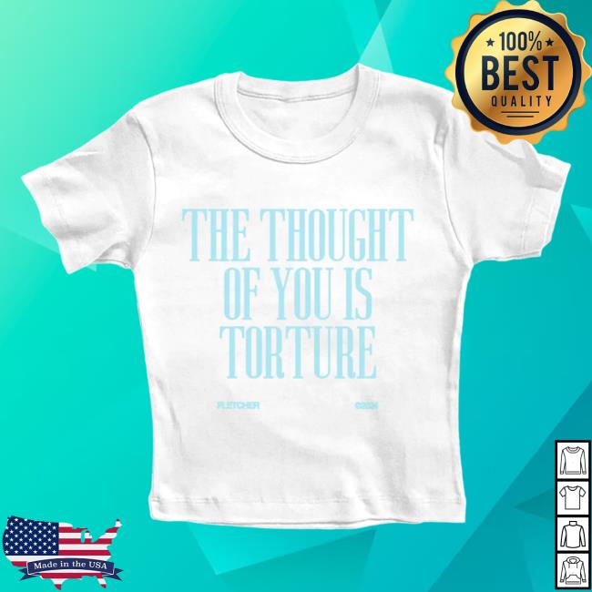Official Fletcher Merch Store The Thought Of You Is Torture Shirt 2024 Fletcher Clothing Shop