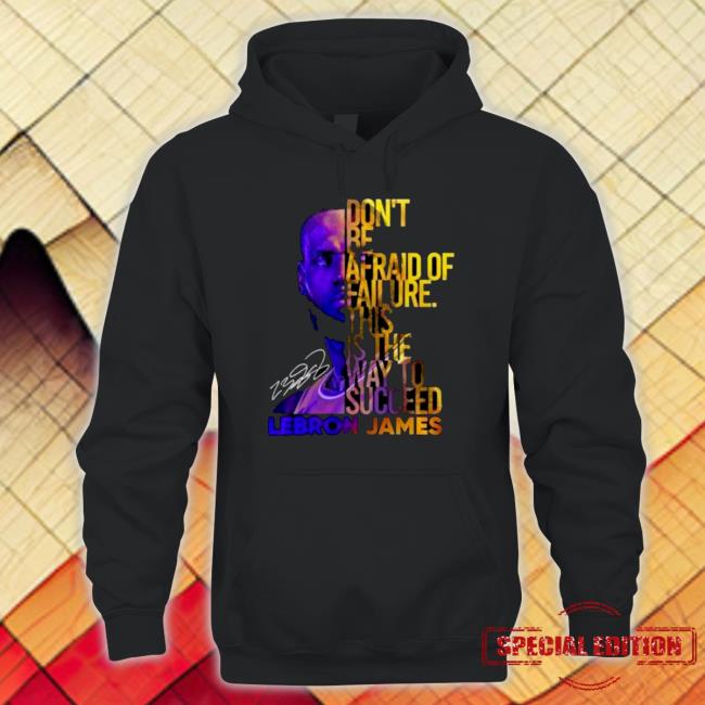 Official Lebron James Don’t Be Afraid Of Failure This Is The Way To Succed Shirt
