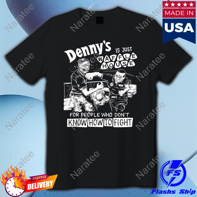 Punk With A Camera Merch Denny's Is Just Waffle House For People Who Don't Know How To Fight Shirt