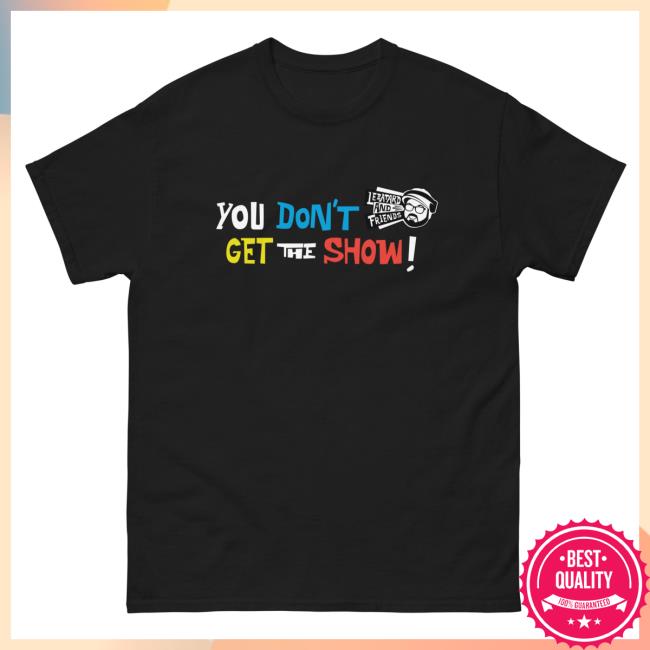 Dan Le Batard Merch You Don’T Get The Show Shirt