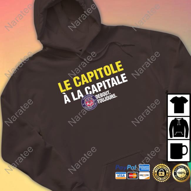 Toulouse FC Le Capitole À La Capitale Debout Toujours Shirt Toulouse FC Le Capitole À La Capitale Debout Toujours Tee