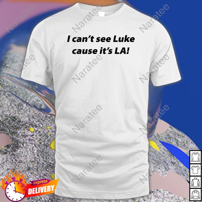 I Can't See Luke Cause It's La T Shirt Official I Can't See Luke Cause It's La Hooded Sweatshirt