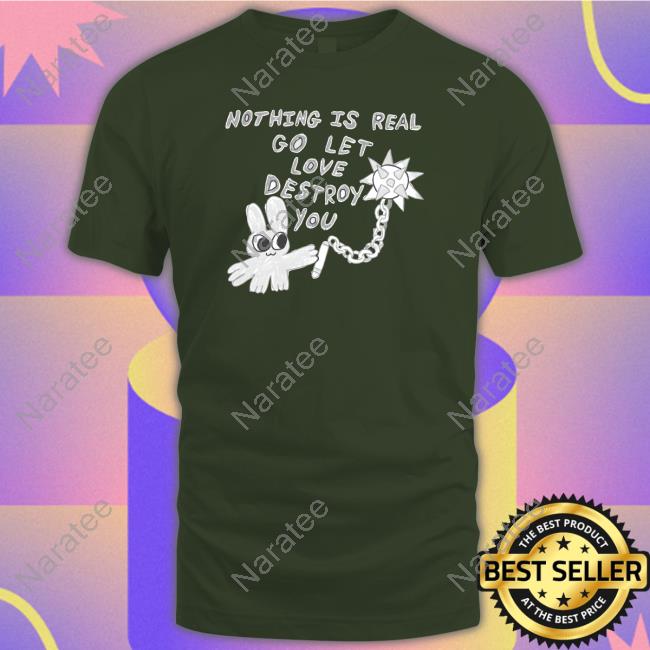 Arch Budzar Merch Nothing Is Real Go Let Love Destroy You Tee Shirt