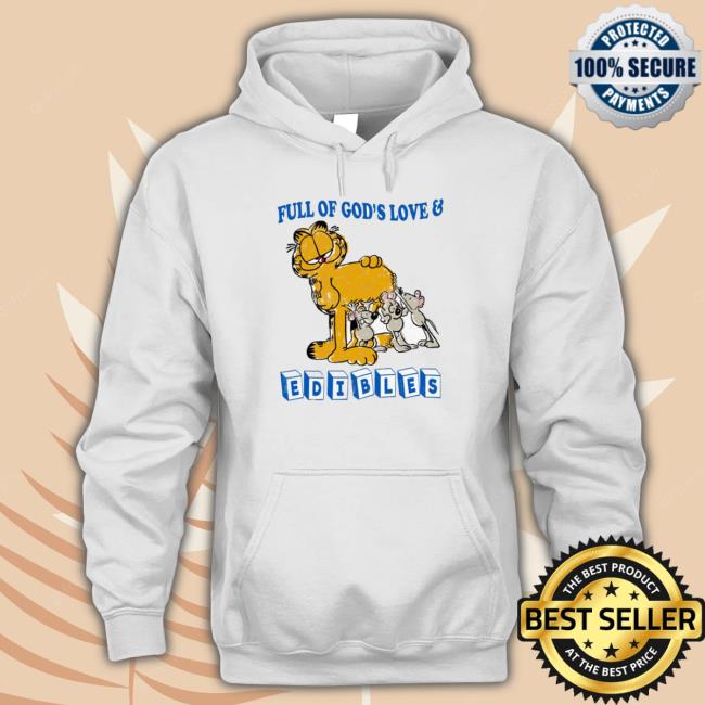 Garfield Full Of God’S Love And Edibles Tee Shirt Garfield Full Of God’S Love And Edibles Hooded Sweatshirt