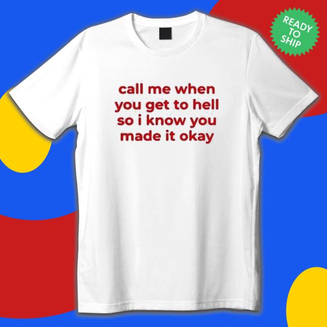 Official Call Me When You Get To Hell So I Know You Made It Okay Tee Shirt