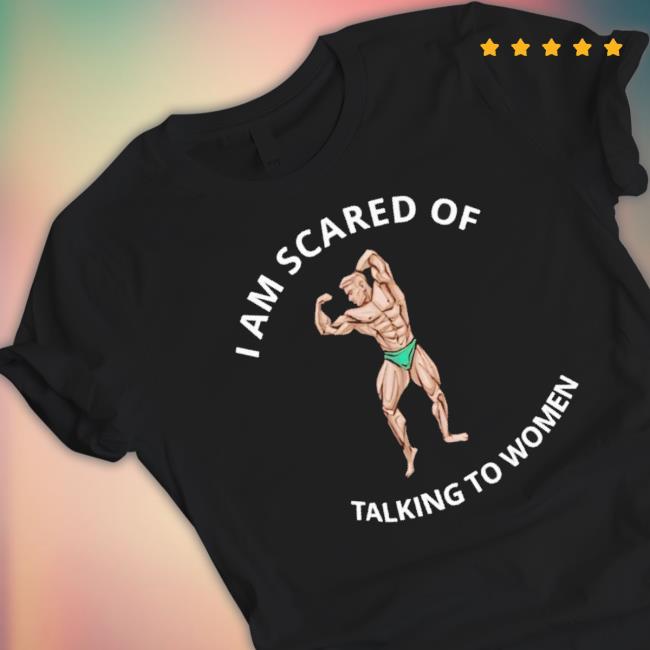 Official I Am Scared Of Talking To Women T-Shirt