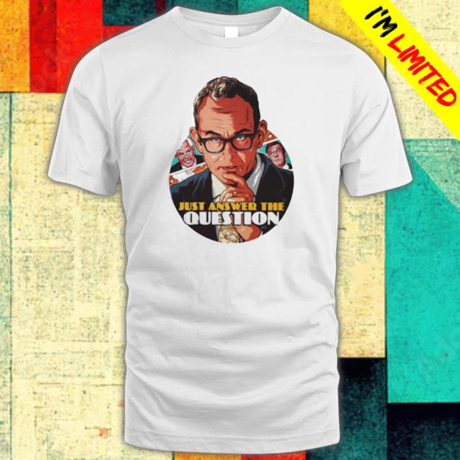 Just Answer The Question Shirt