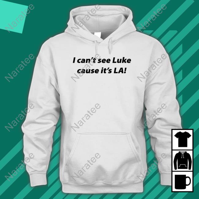 I Can't See Luke Cause It's La T Shirt Official I Can't See Luke Cause It's La Crewneck Sweatshirt