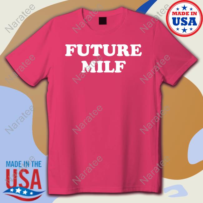 Future Milf Shirts