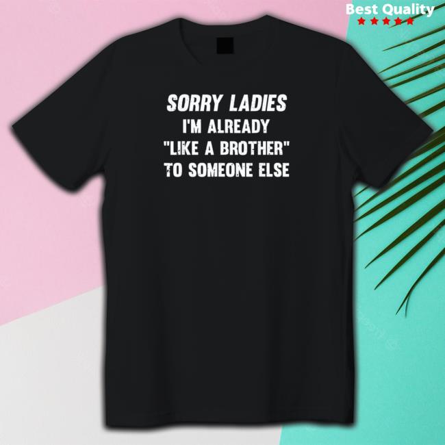 Official Sorry Ladies I’M Already Like A Brother To Someone Else 2023 Sweater