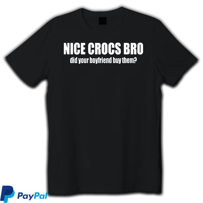 Original nice crocs bro did your boyfriend buy them Hoodies