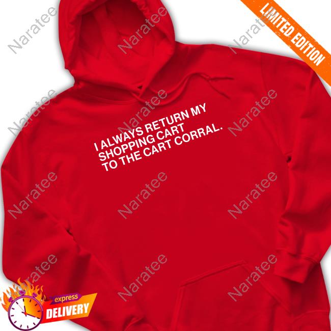 I Always Return My Shopping Cart To The Cart Corral Tee Shirt