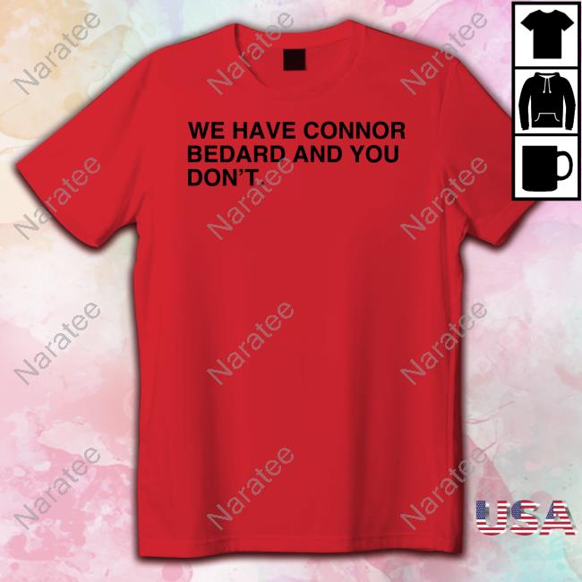 We Have Connor Bedard And You Don't T-Shirt