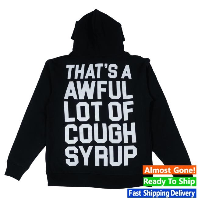 Official Thats A Awful Lot Of Cough Syrup Classic Cough Syrup Pull Over Hoodie Official Thats A Awful Lot Of Cough Syrup Classic Cough Syrup Hoodie