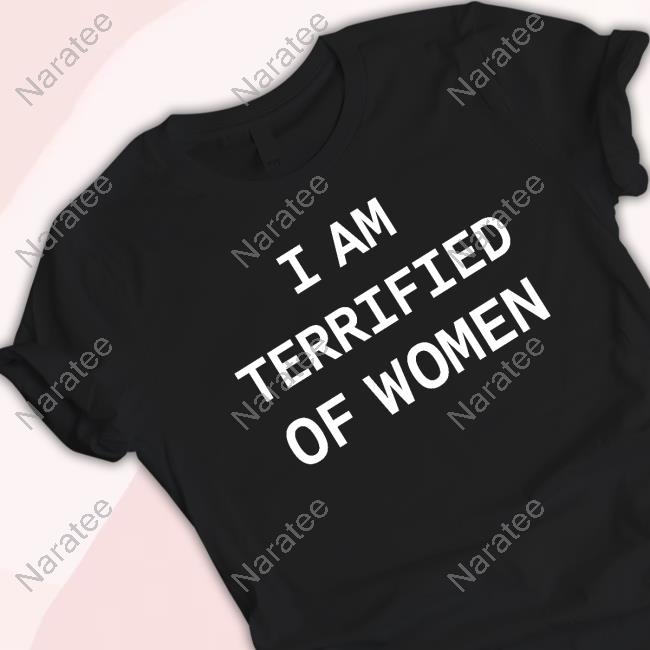 Official I Am Terrified Of Women Shirt