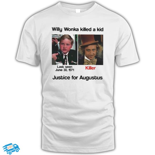 Official Willy Wonka Killed A Kid Justice For Augustus Sweaters Official Willy Wonka Killed A Kid Justice For Augustus Classic Shirt